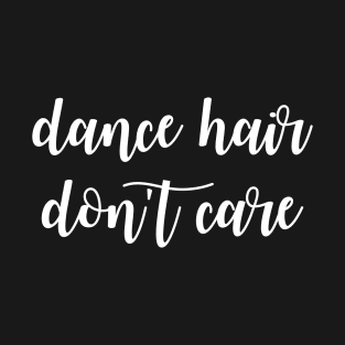 Dance Hair Don't Care T-Shirt