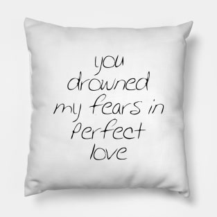 You drowned my fear in perfect love Pillow