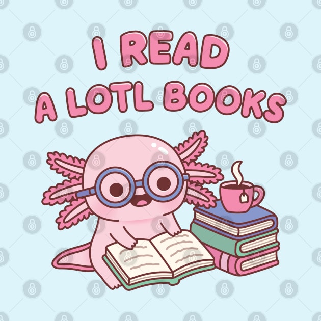 Cute Axolotl I Read A Lotl Books Pun Book Lover by rustydoodle