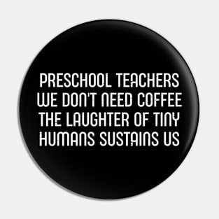 Preschool teachers We don't need coffee the laughter of tiny humans sustains us Pin