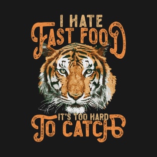 I Hate Fast Food, It's Too Hard To Catch, Tiger Head T-Shirt