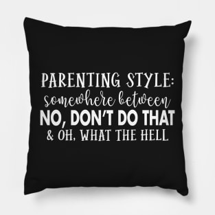 Parenting style Somewhere between No, don't do that & oh What the hell Pillow