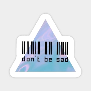 Don't Be Sad Magnet