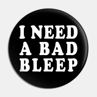I Need A Bad Bleep Pin