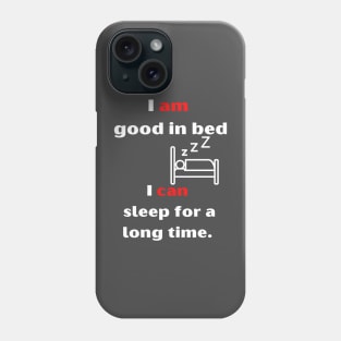 I'm good in bed... i can sleep a long time. Phone Case