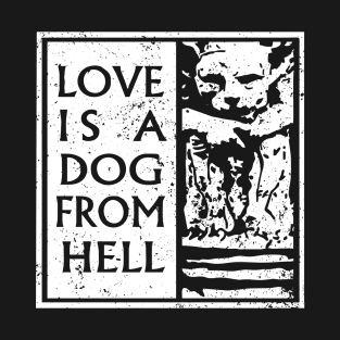 Love is a dog from Hell T-Shirt