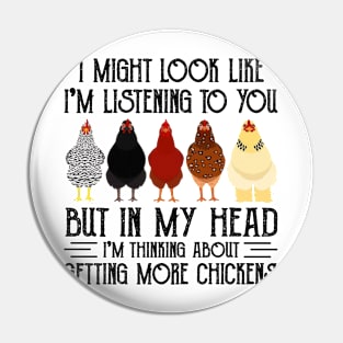 Chicken I Might Look Like I'm Listening To You But In  My Head I'm Thinking About Getting More Chickens Pin