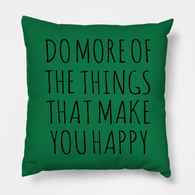 DO MORE OF THE THINGS THAT MAKE YOU HAPPY Pillow by wanungara