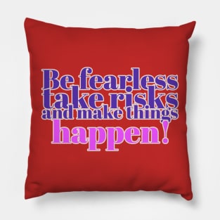 Be fearless, take risks, and make things happen! Pillow