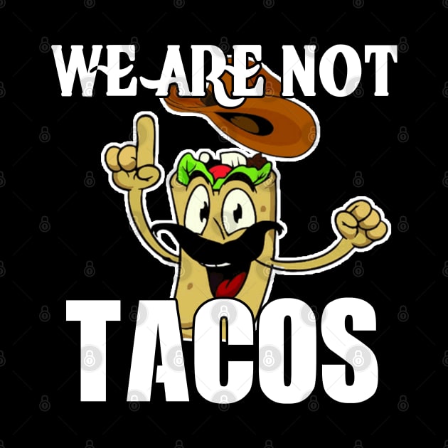 We Are Not Tacos by M-HO design