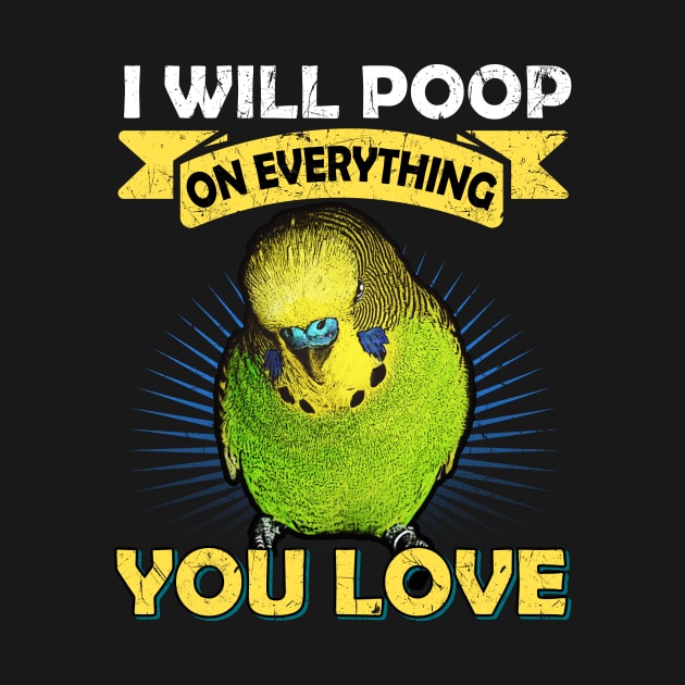 I Will Poop On Everything You Love Budgie by BirdNerd