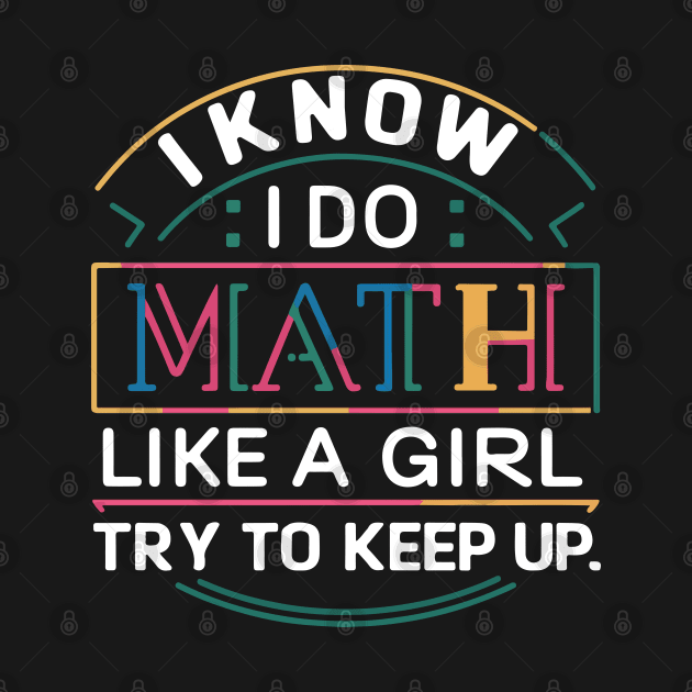 I Know I Do Math Like A Girl Try to Keep Up Funny Math by SPIRITY