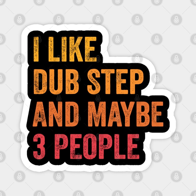 I Like Dub Step and Maybe 3 People - Dub Step Lover Gift Magnet by ChadPill