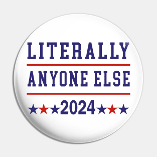 Literally Anyone Else 2024 Anti Trump Anti Biden Pin