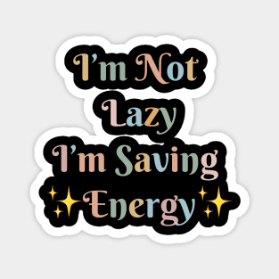 "I'm Not Lazy, I'm Saving Energy" Magnet