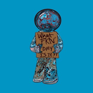 My Dude - What FKN’ day is it ?! T-Shirt