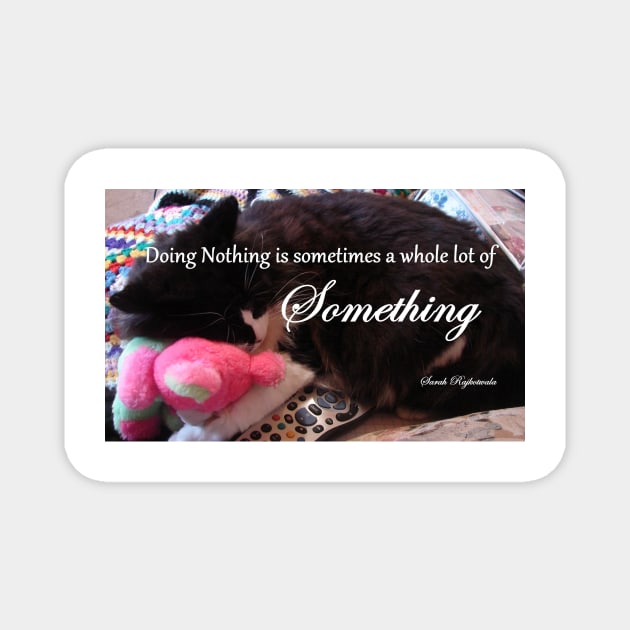 Tuxedo Cat - Doing Nothing is Sometimes a Whole lot of Something - Inspirational Quotes Magnet by SarahRajkotwala