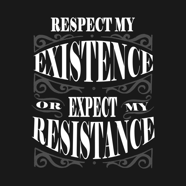 Respect My Existence or Expect My Resistance by DesignersMerch