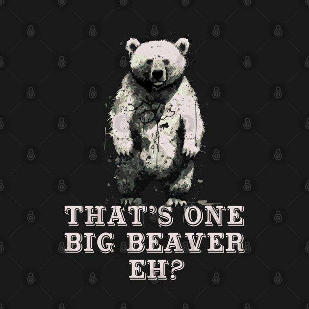 That's One Big Beaver, Eh? Bear by Barn Shirt USA