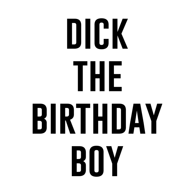 dick the birthday boy by IRIS