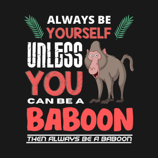 Always Be Yourself Unless You Can Be A Baboon T-Shirt