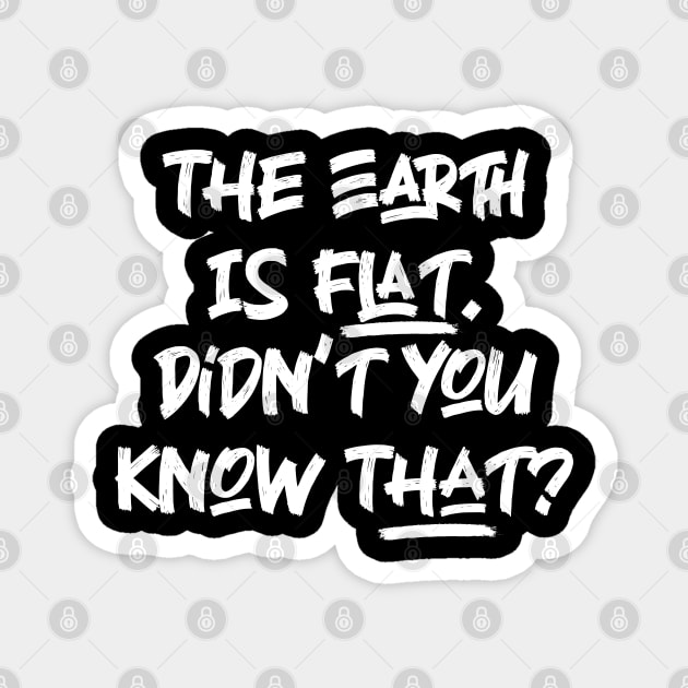 The Earth is Flat. Didn’t you know That? v3 Magnet by Emma