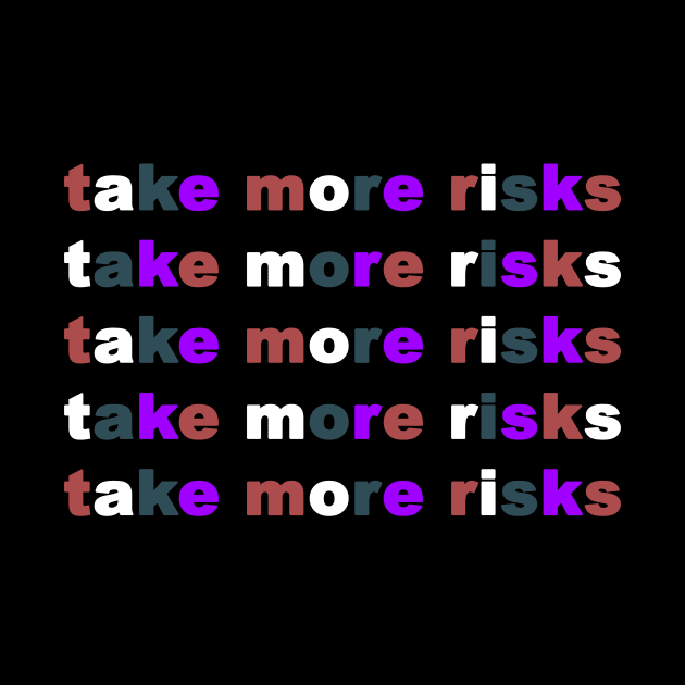 Take More Risks by geeklyshirts