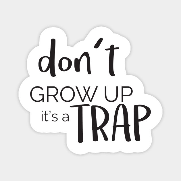 Don't Grow Up Its A Trap ' Funny Adulthood Gift Magnet by ourwackyhome