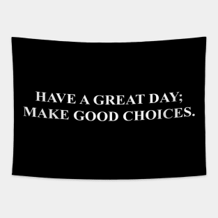 Have a great day; make good choices. Tapestry