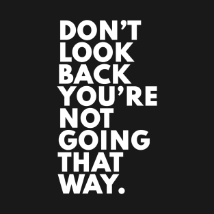 Don't look back you aren't going that way T-Shirt