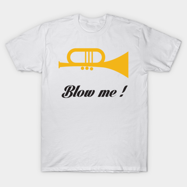 Blow me - Funny - T-Shirt | TeePublic