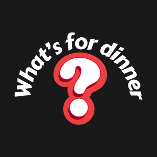 What's for dinner T-Shirt