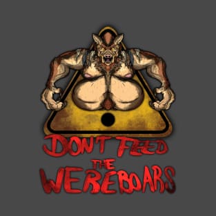 Beware the Weres! - Don't Feed the Wereboars T-Shirt