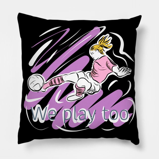 We can play too - empowering women in football Pillow by stephenignacio