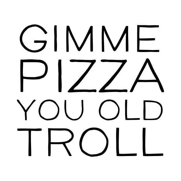 Gimme Pizza You Old Troll by mivpiv