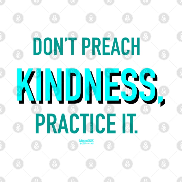 Don’t Preach Kindness, Practice It. by MetroInk