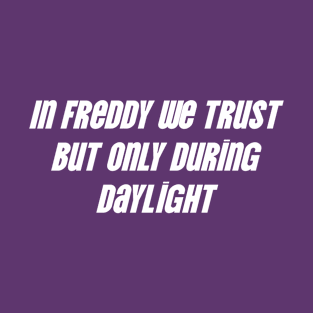 In Freddy We Trust But Only During Daylight for T-Shirt