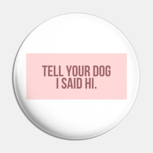 Tell Your Dog I Said Hi - Dog Quotes Pin