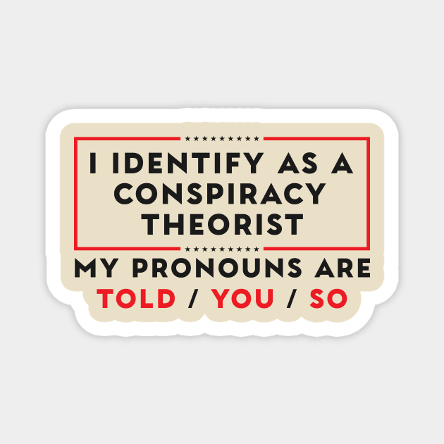 I Identify As A Conspiracy Theorist Pronouns Are Told You So Magnet by Flow-designs