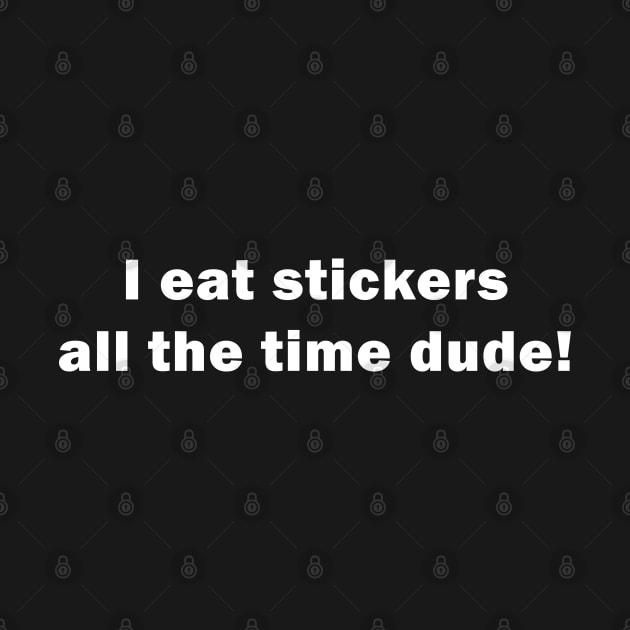 I eat stickers all the time dude! - Charlie Kelly Quote by AJ