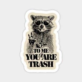 To Me You Are Trash /// Raccoon Magnet