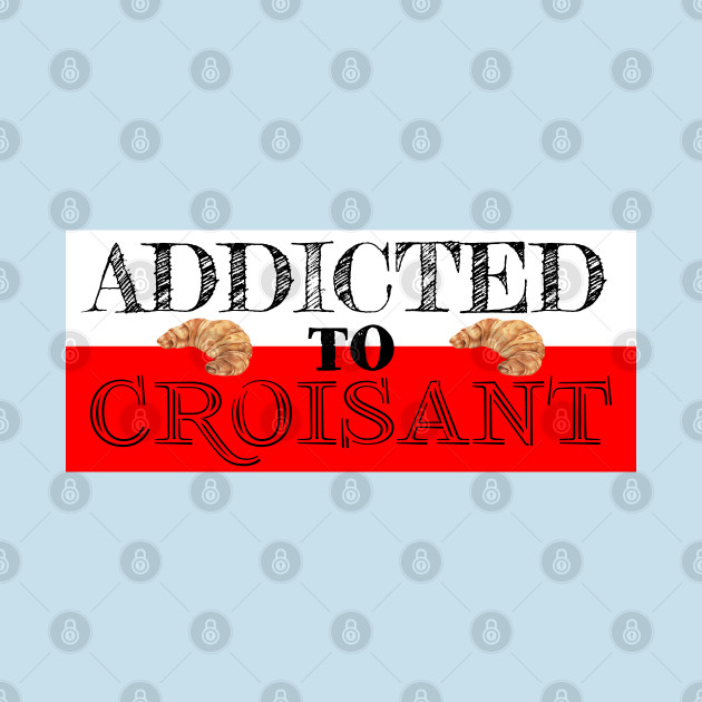 Discover Addicted to croisant - Foodie Travel - T-Shirt