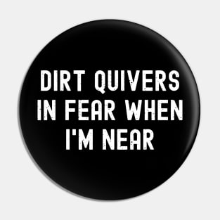 Dirt quivers in fear when I'm near Pin