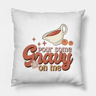 Pour Some Gravy On Me - Funny Thanksgiving Pillow