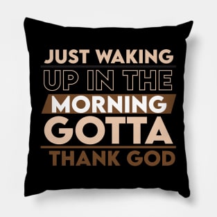 Just waking up in the morning gotta thank you Pillow