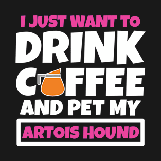 I just want to drink coffee and pet my Artois Hound T-Shirt