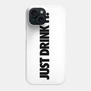 JUST DRINK IT. Phone Case