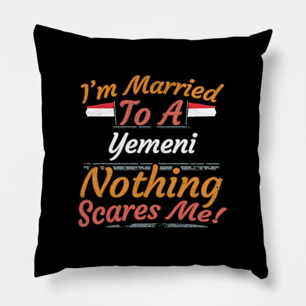 I'm Married To A Yemeni Nothing Scares Me - Gift for Yemeni From Yemen Asia,Western Asia, Pillow by Country Flags