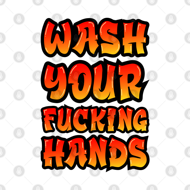 Wash Your Fucking Hands by SquatchVader