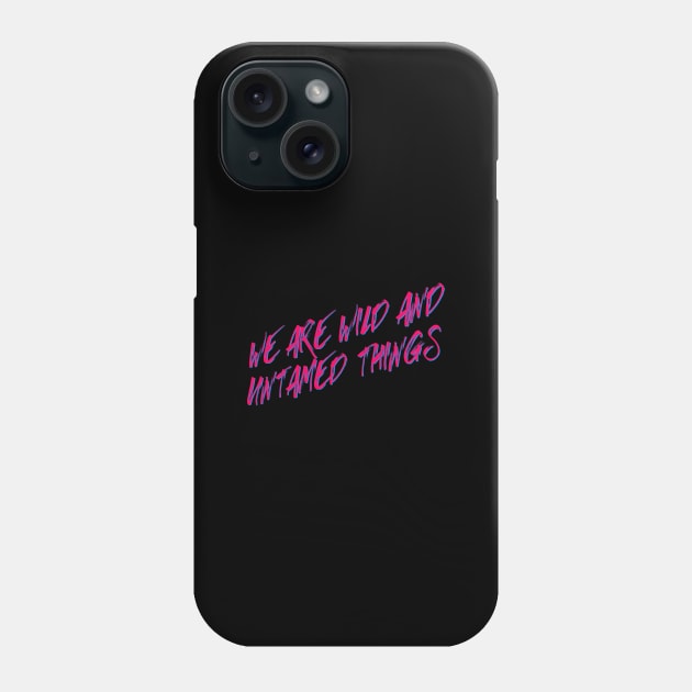 We are Wild and Untamed Things Phone Case by TheatreThoughts